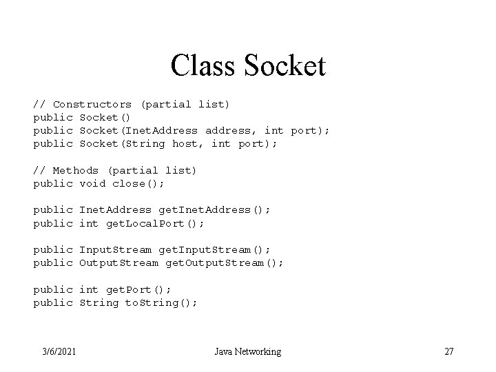Class Socket // Constructors (partial list) public Socket(Inet. Address address, int port); public Socket(String