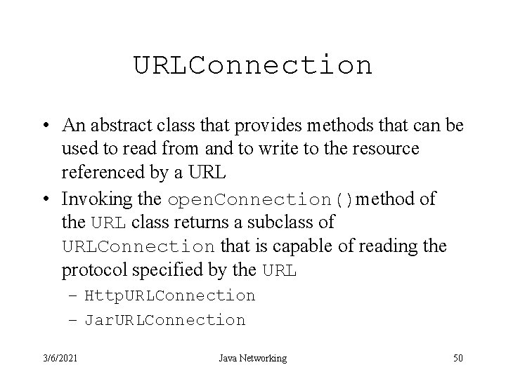 URLConnection • An abstract class that provides methods that can be used to read