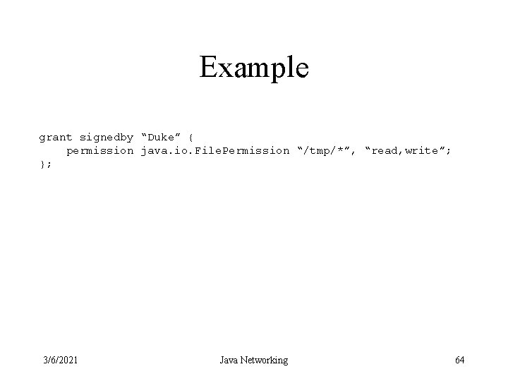 Example grant signedby “Duke” { permission java. io. File. Permission “/tmp/*”, “read, write”; };