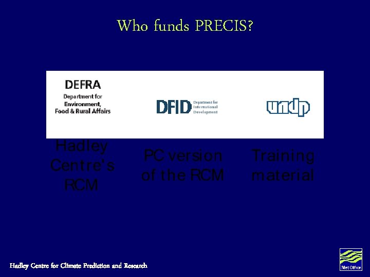 Who funds PRECIS? Hadley Centre for Climate Prediction and Research Who funds PRECIS? Hadley Centre for Climate Prediction and Research