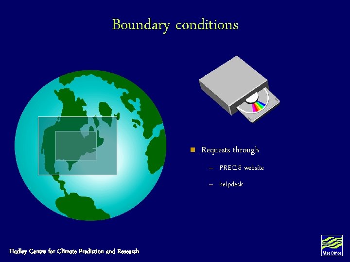 Boundary conditions n Requests through – PRECIS website – helpdesk Hadley Centre for Climate Boundary conditions n Requests through – PRECIS website – helpdesk Hadley Centre for Climate