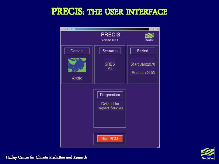 PRECIS: THE USER INTERFACE Hadley Centre for Climate Prediction and Research PRECIS: THE USER INTERFACE Hadley Centre for Climate Prediction and Research