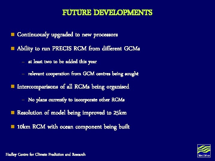 FUTURE DEVELOPMENTS n Continuously upgraded to new processors n Ability to run PRECIS RCM FUTURE DEVELOPMENTS n Continuously upgraded to new processors n Ability to run PRECIS RCM