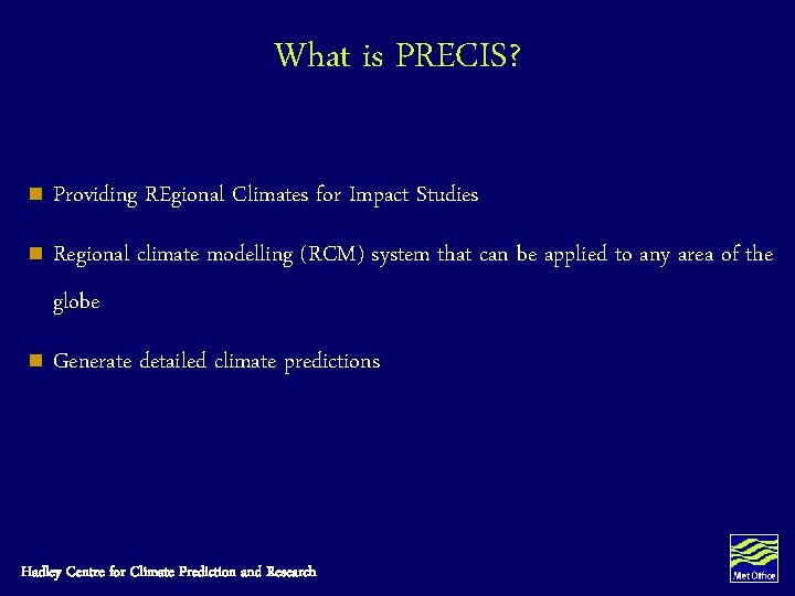 What is PRECIS? n Providing REgional Climates for Impact Studies n Regional climate modelling What is PRECIS? n Providing REgional Climates for Impact Studies n Regional climate modelling