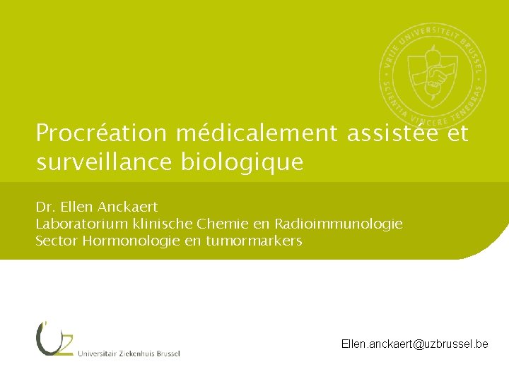 Procréation médicalement assistée et surveillance biologique Dr. Ellen Anckaert Laboratorium klinische Chemie en Radioimmunologie