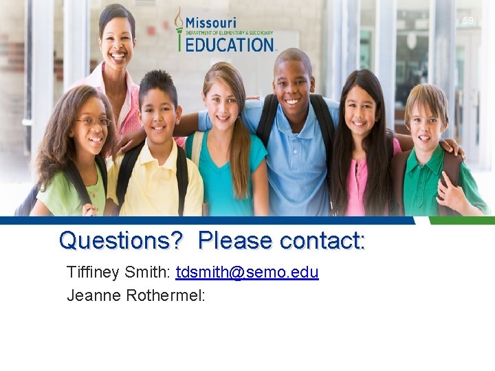 59 Questions? Please contact: Tiffiney Smith: tdsmith@semo. edu Jeanne Rothermel: 
