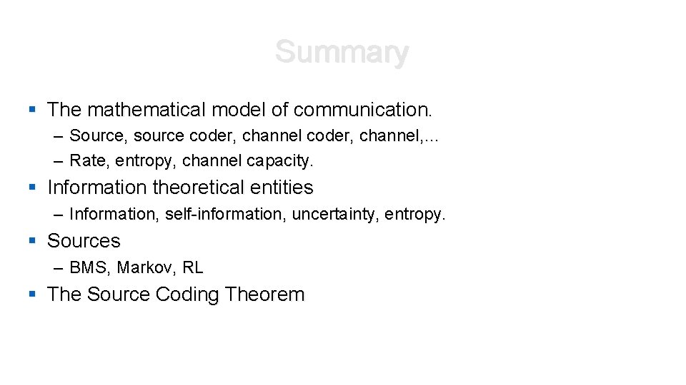 Summary § The mathematical model of communication. – Source, source coder, channel, … – Summary § The mathematical model of communication. – Source, source coder, channel, … –
