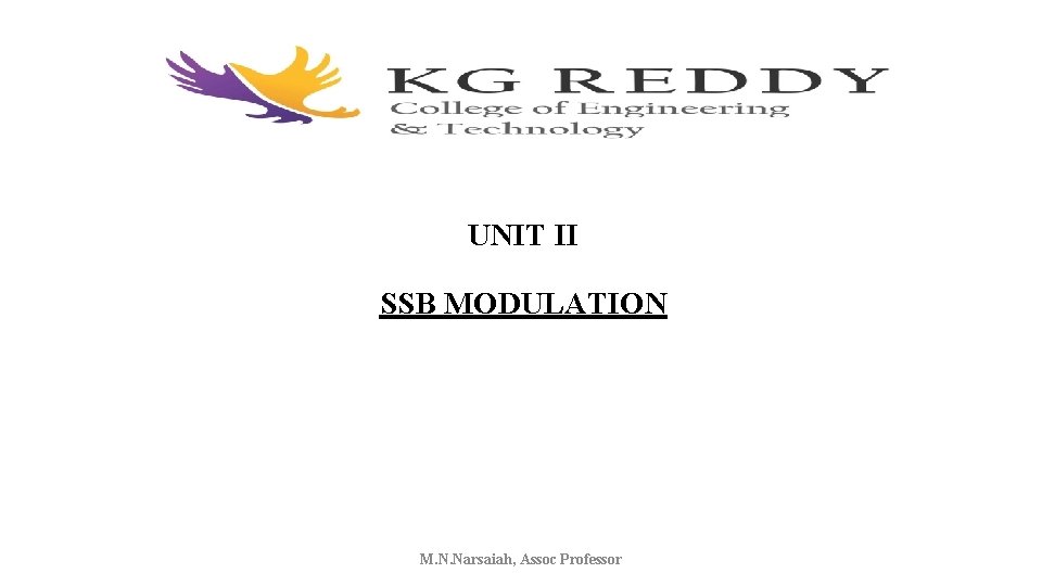 UNIT II SSB MODULATION M. N. Narsaiah, Assoc Professor UNIT II SSB MODULATION M. N. Narsaiah, Assoc Professor