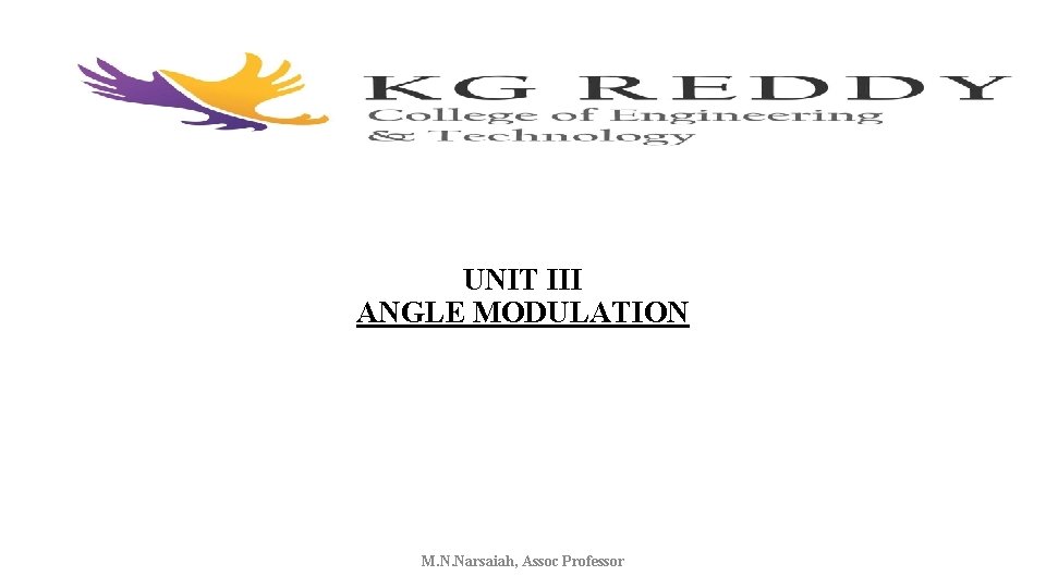 UNIT III ANGLE MODULATION M. N. Narsaiah, Assoc Professor UNIT III ANGLE MODULATION M. N. Narsaiah, Assoc Professor