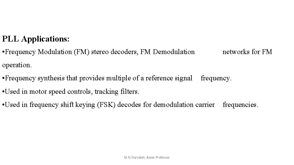 PLL Applications: • Frequency Modulation (FM) stereo decoders, FM Demodulation networks for FM operation. PLL Applications: • Frequency Modulation (FM) stereo decoders, FM Demodulation networks for FM operation.