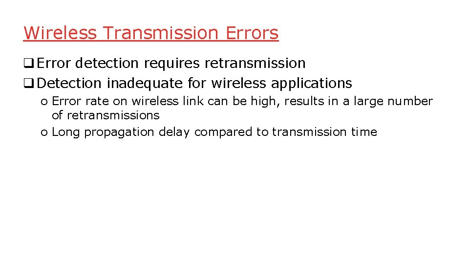 Wireless Transmission Errors q Error detection requires retransmission q Detection inadequate for wireless applications Wireless Transmission Errors q Error detection requires retransmission q Detection inadequate for wireless applications