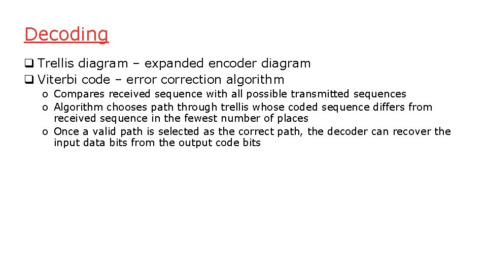 Decoding q Trellis diagram – expanded encoder diagram q Viterbi code – error correction Decoding q Trellis diagram – expanded encoder diagram q Viterbi code – error correction