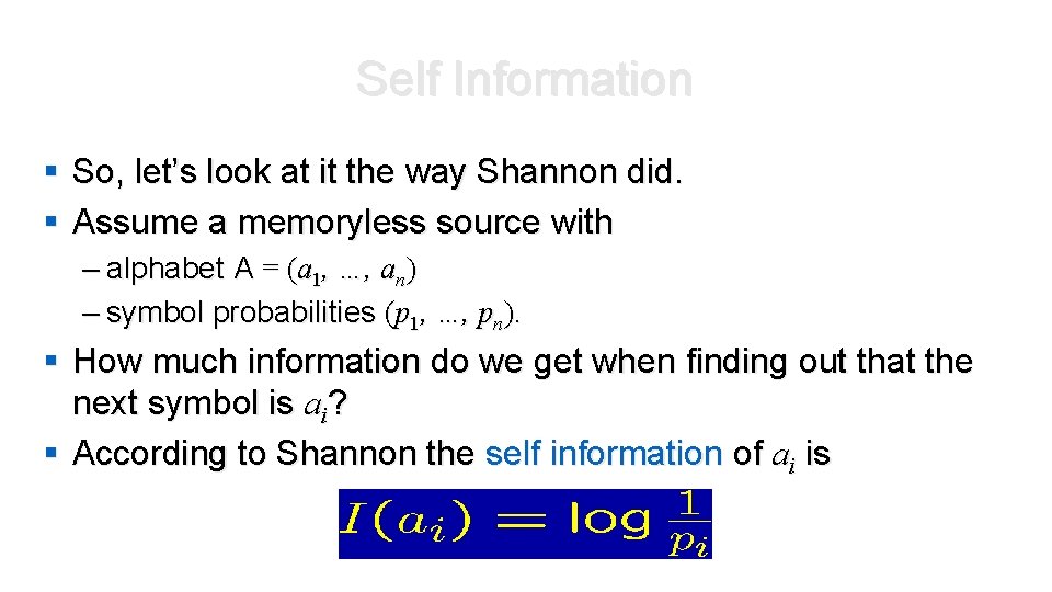 Self Information § So, let’s look at it the way Shannon did. § Assume Self Information § So, let’s look at it the way Shannon did. § Assume