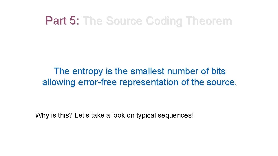 Part 5: The Source Coding Theorem The entropy is the smallest number of bits Part 5: The Source Coding Theorem The entropy is the smallest number of bits