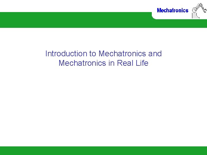 Introduction to Mechatronics and Mechatronics in Real Life 