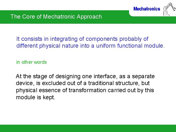 The Core of Mechatronic Approach It consists in integrating of components probably of different