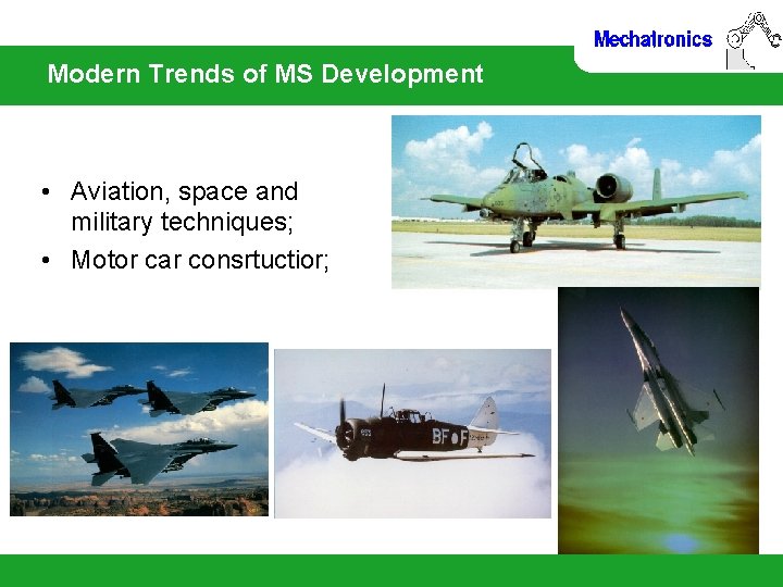 Modern Trends of MS Development • Aviation, space and military techniques; • Motor car