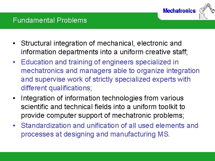 Fundamental Problems • Structural integration of mechanical, electronic and information departments into a uniform