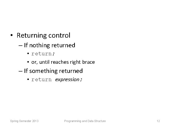  • Returning control – If nothing returned • return; • or, until reaches