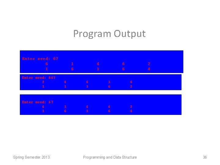 Program Output Enter seed: 67 6 1 4 6 2 1 6 4 Enter