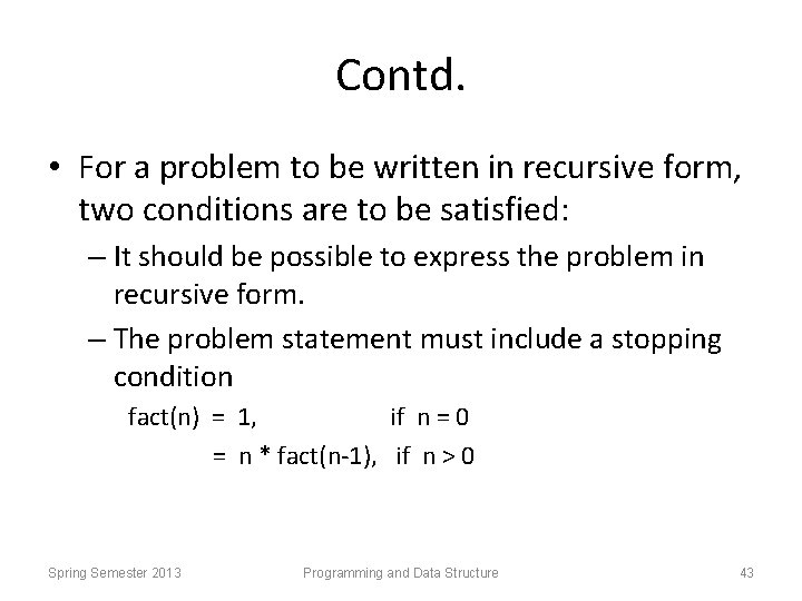 Contd. • For a problem to be written in recursive form, two conditions are