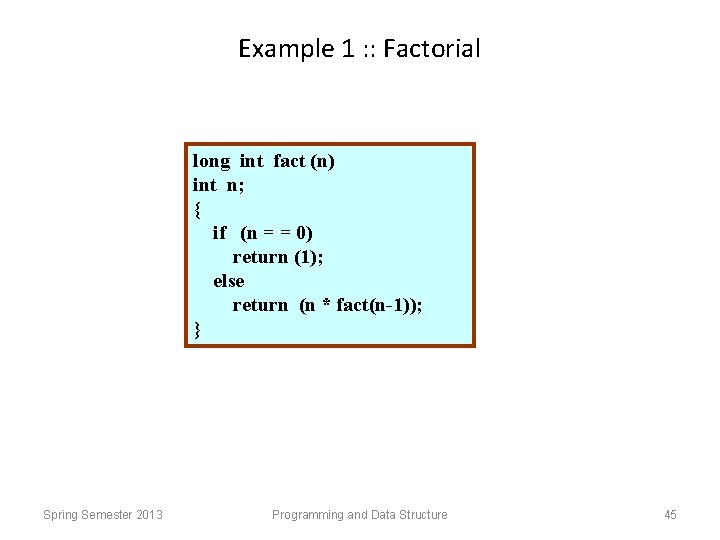 Example 1 : : Factorial long int fact (n) int n; { if (n