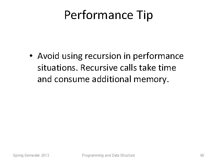 Performance Tip • Avoid using recursion in performance situations. Recursive calls take time and