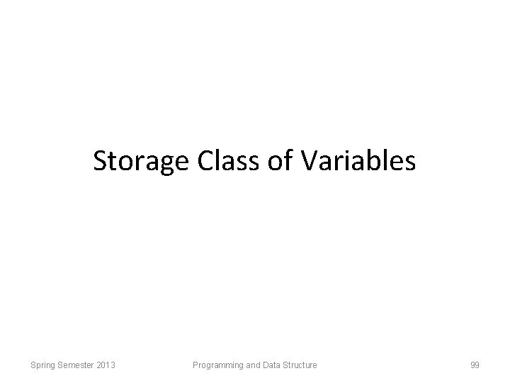 Storage Class of Variables Spring Semester 2013 Programming and Data Structure 99 