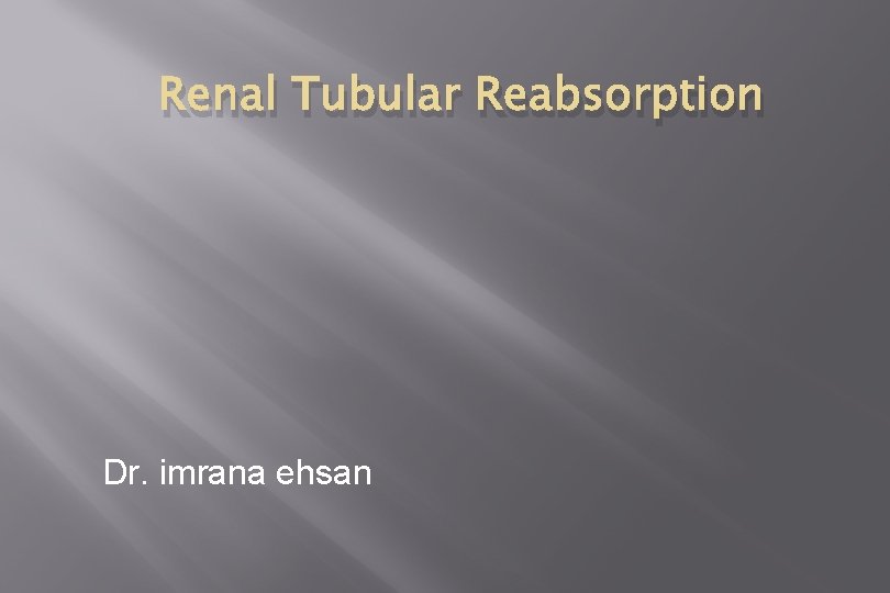 Renal Tubular Reabsorption Dr. imrana ehsan 