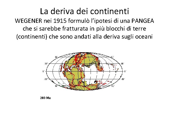 La deriva dei continenti WEGENER nei 1915 formulò l’ipotesi di una PANGEA che si