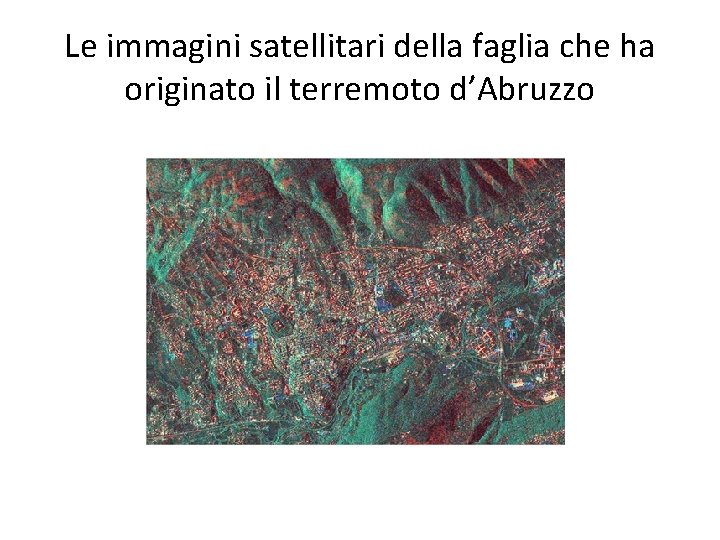 Le immagini satellitari della faglia che ha originato il terremoto d’Abruzzo 