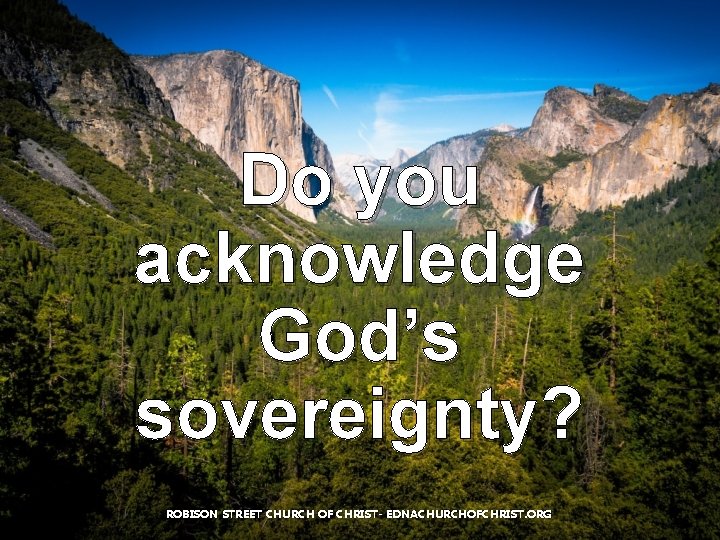 Do you acknowledge God’s sovereignty? ROBISON STREET CHURCH OF CHRIST- EDNACHURCHOFCHRIST. ORG Do you acknowledge God’s sovereignty? ROBISON STREET CHURCH OF CHRIST- EDNACHURCHOFCHRIST. ORG