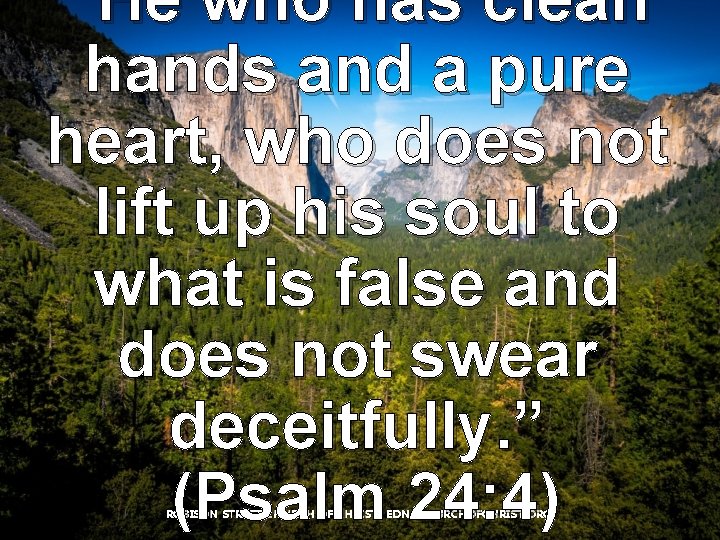 “He who has clean hands and a pure heart, who does not lift up “He who has clean hands and a pure heart, who does not lift up