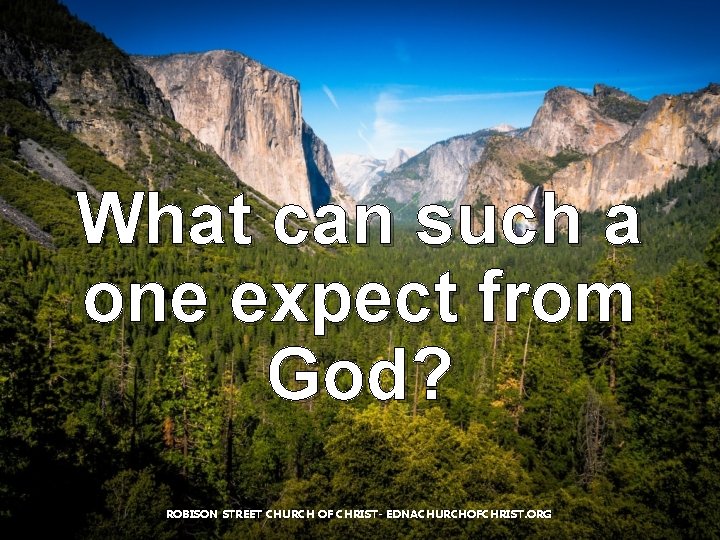 What can such a one expect from God? ROBISON STREET CHURCH OF CHRIST- EDNACHURCHOFCHRIST. What can such a one expect from God? ROBISON STREET CHURCH OF CHRIST- EDNACHURCHOFCHRIST.
