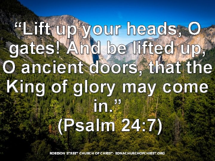 “Lift up your heads, O gates! And be lifted up, O ancient doors, that “Lift up your heads, O gates! And be lifted up, O ancient doors, that