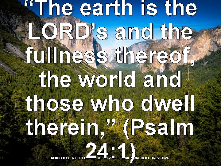 “The earth is the LORD’s and the fullness thereof, the world and those who “The earth is the LORD’s and the fullness thereof, the world and those who