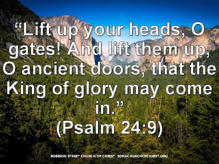“Lift up your heads, O gates! And lift them up, O ancient doors, that “Lift up your heads, O gates! And lift them up, O ancient doors, that