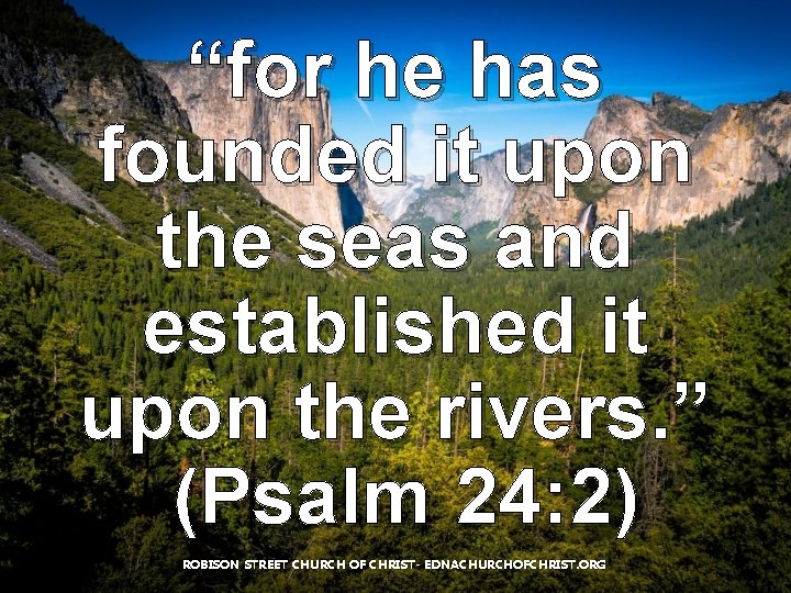 “for he has founded it upon the seas and established it upon the rivers. “for he has founded it upon the seas and established it upon the rivers.