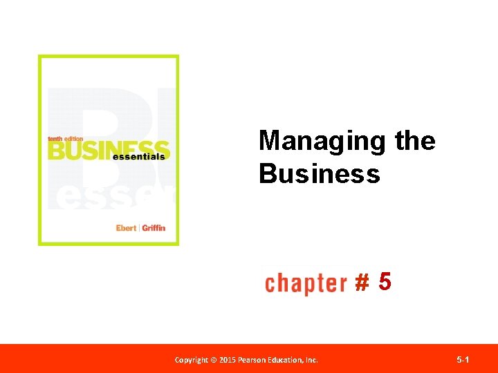 Managing the Business # 5 Copyright 2012 Pearson Education, Copyright ©© 2015 Pearson Education,