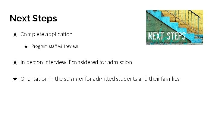 Next Steps ★ Complete application ★ Program staff will review ★ In person interview