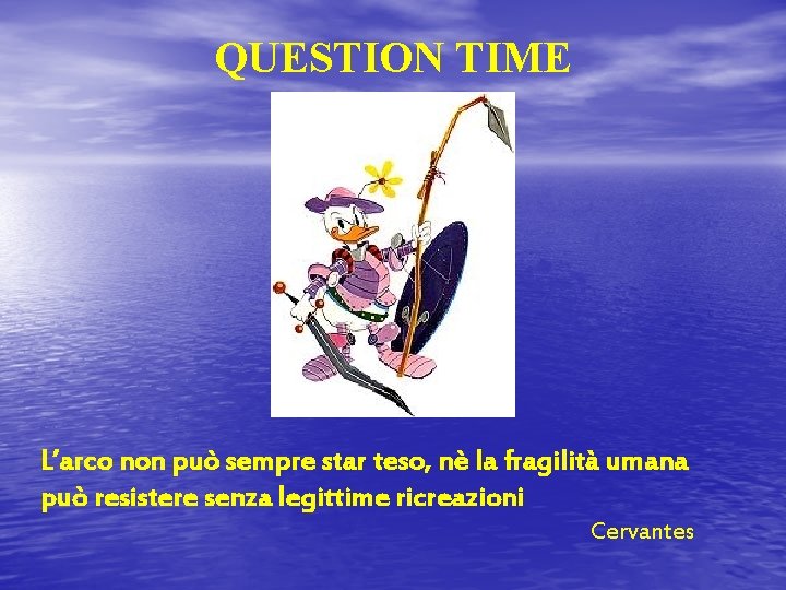 QUESTION TIME L’arco non può sempre star teso, nè la fragilità umana può resistere
