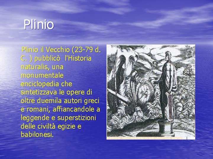 Plinio il Vecchio (23 -79 d. C. ) pubblicò l'Historia naturalis, una monumentale enciclopedia