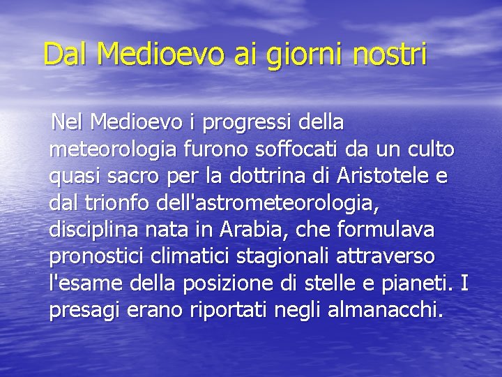 Dal Medioevo ai giorni nostri Nel Medioevo i progressi della meteorologia furono soffocati da