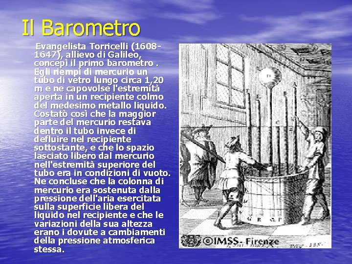 Il Barometro Evangelista Torricelli (16081647), allievo di Galileo, concepì il primo barometro. Egli riempì