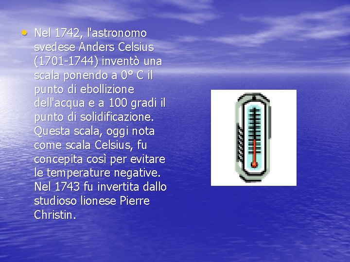  • Nel 1742, l'astronomo svedese Anders Celsius (1701 -1744) inventò una scala ponendo