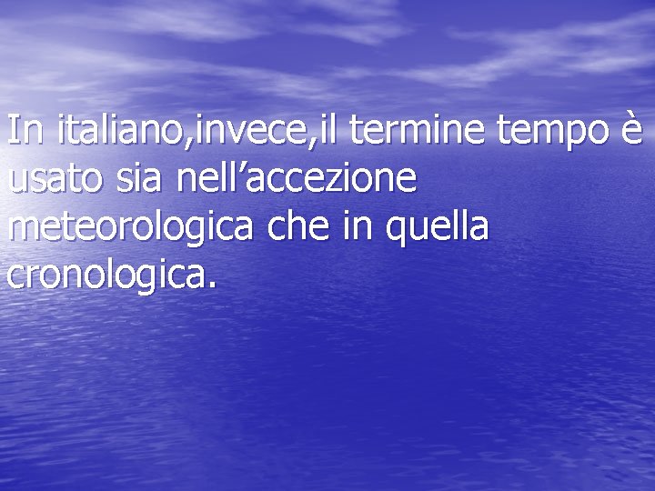 In italiano, invece, il termine tempo è usato sia nell’accezione meteorologica che in quella