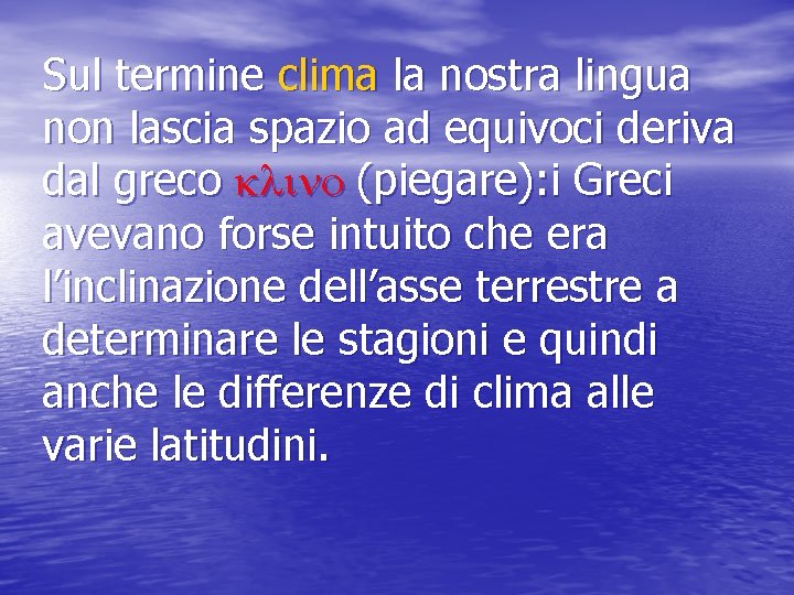 Sul termine clima la nostra lingua non lascia spazio ad equivoci deriva dal greco