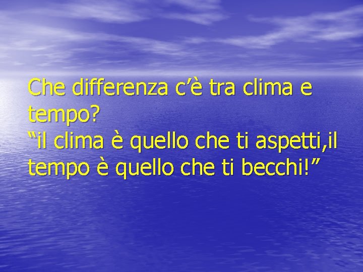 Che differenza c’è tra clima e tempo? “il clima è quello che ti aspetti,