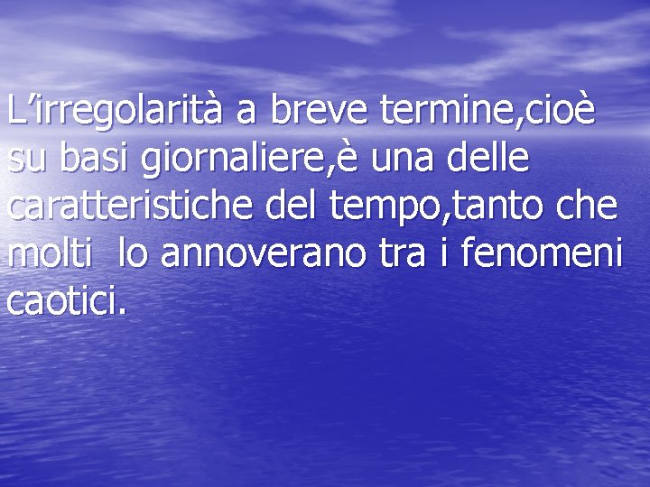 L’irregolarità a breve termine, cioè su basi giornaliere, è una delle caratteristiche del tempo,