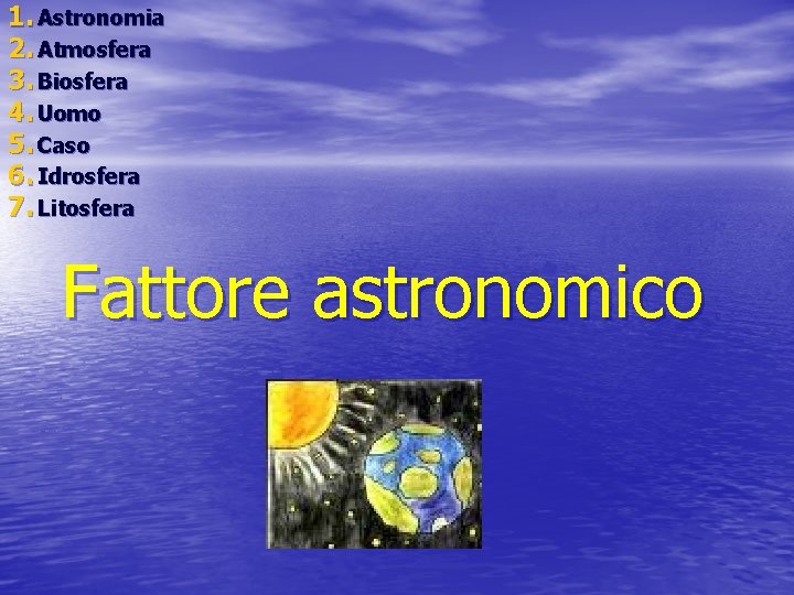 1. Astronomia 2. Atmosfera 3. Biosfera 4. Uomo 5. Caso 6. Idrosfera 7. Litosfera